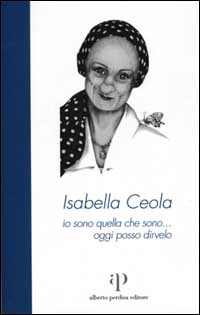 Isabella Ceola: io sono quella che sono... oggi posso dirvelo Isabella Ceola: io sono quella che sono... oggi posso dirvelo