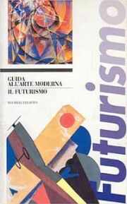 Il futurismo. Guida all'arte moderna Il futurismo. Guida all'arte moderna