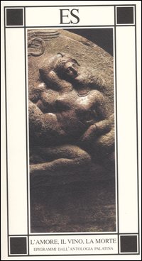 L'amore, il vino, la morte. Epigrammi dall'antologia palatina. Testo greco a fronte L'amore, il vino, la morte. Epigrammi dall'antologia palatina. Testo greco a fronte