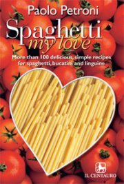 Spaghetti my love. More than 100 recipes for spaghetti, bucatini and linguine Spaghetti my love. More than 100 recipes for spaghetti, bucatini and linguine