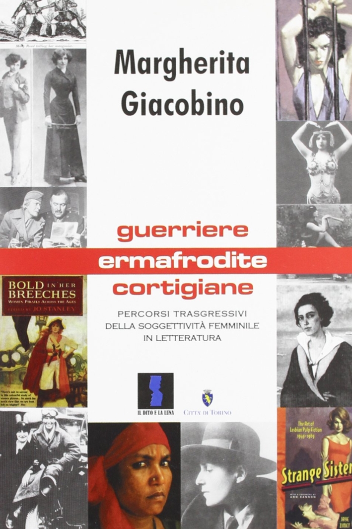 Guerriere, ermafrodite, cortigiane. Percorsi trasgressivi della soggettività femminile in letteratura Guerriere, ermafrodite, cortigiane. Percorsi trasgressivi della soggettività femminile in letteratura