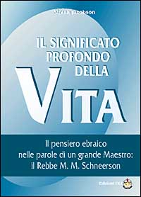 Il significato profondo della vita. Il pensiero ebraico nelle parole di un grande maestro: il rabbi M. M. Schneerson Il significato profondo della vita. Il pensiero ebraico nelle parole di un grande maestro: il rabbi M. M. Schneerson