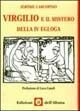 Virgilio e il mistero della IV Egloga Virgilio e il mistero della IV Egloga