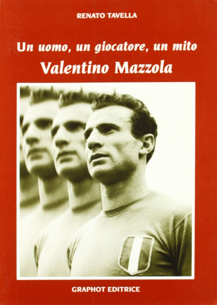 Un uomo, un calciatore, un mito. Mazzola Valentino Un uomo, un calciatore, un mito. Mazzola Valentino