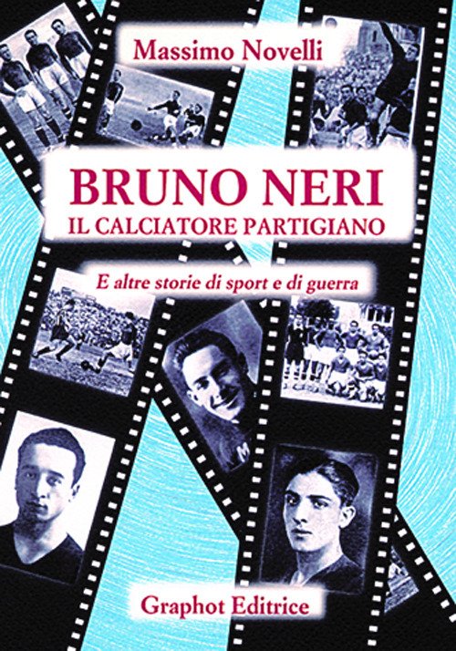 Bruno Neri. Il calciatore partigiano Bruno Neri. Il calciatore partigiano