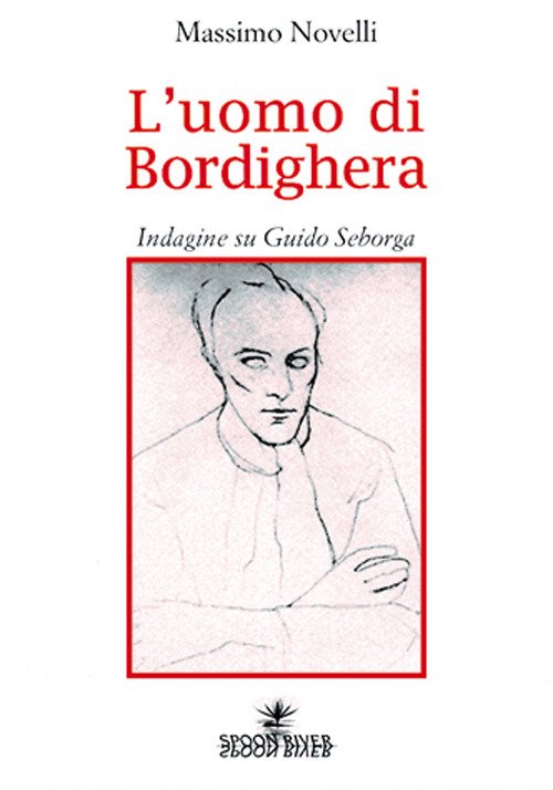 L'uomo di Bordighera. Indagine su Guido Seborga L'uomo di Bordighera. Indagine su Guido Seborga