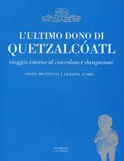 L'ultimo dono di Quetzalcóatl. Viaggio intorno al cioccolato e divagazioni