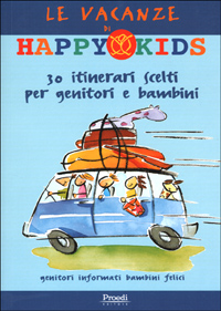 Le vacanze di Happy Kids. 30 itinerari scelti per genitori e bambini. Le vacanze di Happy Kids. 30 itinerari scelti per genitori e bambini.
