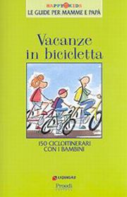 Vacanze in bicicletta. 150 cicloitinerari con i bambini. Vacanze in bicicletta. 150 cicloitinerari con i bambini.