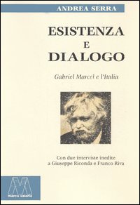 Esistenza e dialogo. Gabriel Marcel e l'Italia Esistenza e dialogo. Gabriel Marcel e l'Italia