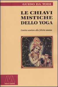 Le chiavi mistiche dello Yoga. L'antico sentiero alla felicità umana Le chiavi mistiche dello Yoga. L'antico sentiero alla felicità umana