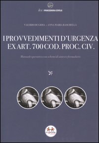 I provvedimenti d'urgenza ex art. 700 cod. proc. civ. Manuale operativo con schemi di sintesi e formulario I provvedimenti d'urgenza ex art. 700 cod. proc. civ. Manuale operativo con schemi di sintesi e formulario