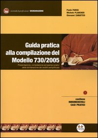 Guida pratica alla compilazione del modello 730. Presentazione, compilazione ed esempi pratici della dichiarazione dei redditi semplificata Guida pratica alla compilazione del modello 730. Presentazione, compilazione ed esempi pratici della dichiarazione dei redditi semplificata