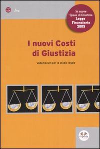 I nuovi costi di giustizia. Vademecum per lo studio legale I nuovi costi di giustizia. Vademecum per lo studio legale