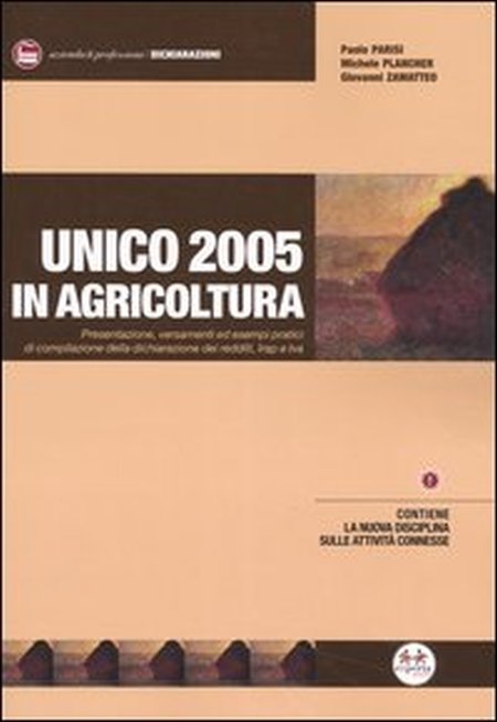 Unico 2005 in agricoltura. Presentazione, versamenti ed esempi pratici di compilazione della dichiarazione dei redditi, Irap e Iva Unico 2005 in agricoltura. Presentazione, versamenti ed esempi pratici di compilazione della dichiarazione dei redditi, Irap e Iva
