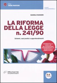 La riforma della legge n. 241/90. Schemi, casi pratici e approfondimenti La riforma della legge n. 241/90. Schemi, casi pratici e approfondimenti
