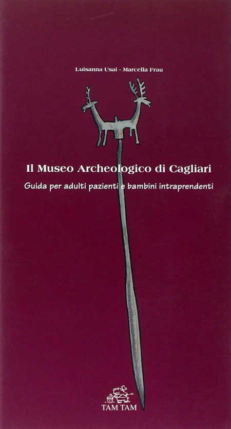 Il Museo archeologico di Cagliari. Guida per adulti pazienti e bambini intraprendenti Il Museo archeologico di Cagliari. Guida per adulti pazienti e bambini intraprendenti