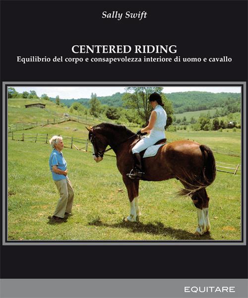 Centred riding. Equilibrio del corpo e consapevolezza interiore di uomo e cavallo Centred riding. Equilibrio del corpo e consapevolezza interiore di uomo e cavallo