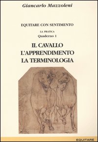 Equitare con sentimento. La pratica. Vol. 1: Il cavallo, l'apprendimento, la terminologia Equitare con sentimento. La pratica. Vol. 1: Il cavallo, l'apprendimento, la terminologia