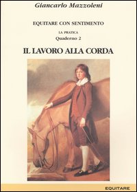 Equitare con sentimento. La pratica. Vol. 2: Il lavoro alla corda Equitare con sentimento. La pratica. Vol. 2: Il lavoro alla corda