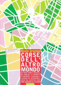 Corse dell'altro mondo. da New York a Mosca, da Parigi a Sidney: itinerari, consigli, luoghi da scoprire, cose da sapere per fare jogging all'estero