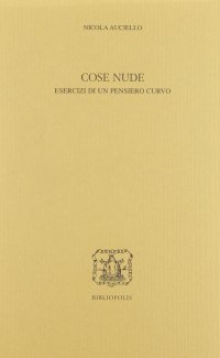 Cose nude. Esercizi di un pensiero curvo