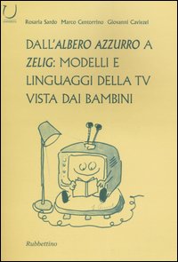 Dall'Albero azzurro a Zelig: modelli e linguaggi della Tv vista dai bambini Dall'Albero azzurro a Zelig: modelli e linguaggi della Tv vista dai bambini