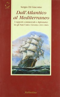 Dall'Atlantico al Mediterraneo. I rapporti commerciali e diplomatici tra gli Stati Uniti e Livorno (1831-1860)