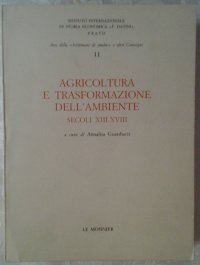 Agricoltura e trasformazione dell'ambiente (secc. XIII-XVIII). Atti dell'11ª Settimana di studio