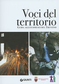 Voci del territorio. Guida agli Ecomusei del Trentino