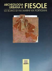 Archeologia urbana a Fiesole. Lo scavo di via Marini, via Portigiani