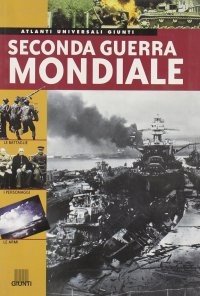 Seconda Guerra Mondiale. Le Battaglie. I Personaggi. Le Armi