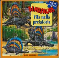 Dinosauri. Vita nella preistoria. Libro puzzle Dinosauri. Vita nella preistoria. Libro puzzle