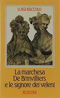 La marchesa de Brinvilliers e le signore dei veleni