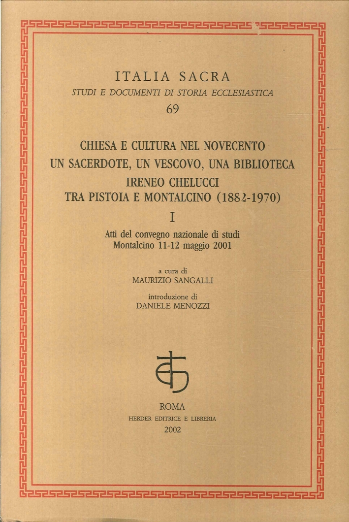 Chiesa e Cultura nel Novecento. Un Sacerdote, un Vescovo, una Biblioteca. Ireneo Chelucci tra Pistoia e Montalcino (1882-1970) Chiesa e Cultura nel Novecento. Un Sacerdote, un Vescovo, una Biblioteca. Ireneo Chelucci tra Pistoia e Montalcino (1882-1970)