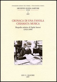 Cronaca di una favola chiamata musica. Biografia artistica di Egida Sartori (1910-1999) Cronaca di una favola chiamata musica. Biografia artistica di Egida Sartori (1910-1999)