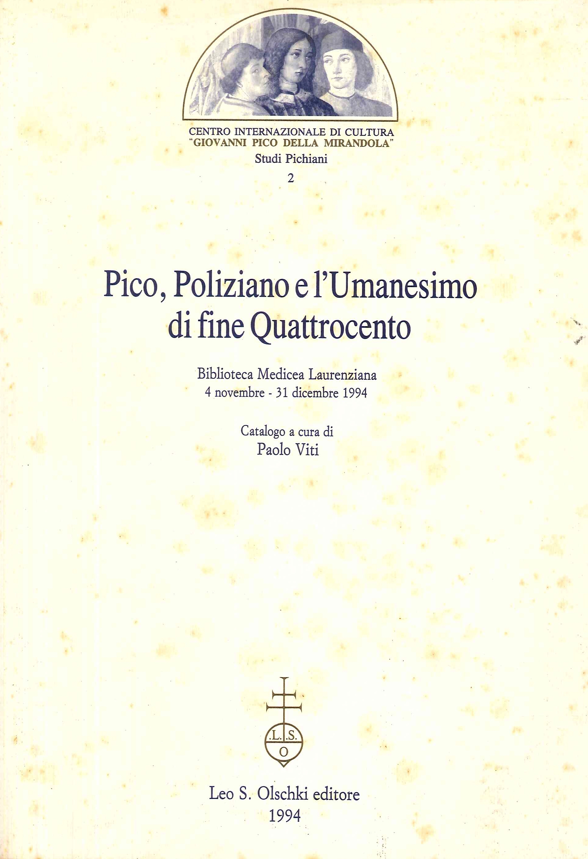 Pico, Poliziano e l'Umanesimo di fine Quattrocento. Atti della Biblioteca medicea laurenziana (dal 7 novembre al 31 dicembre 1994) Pico, Poliziano e l'Umanesimo di fine Quattrocento. Atti della Biblioteca medicea laurenziana (dal 7 novembre al 31 dicembre 1994)