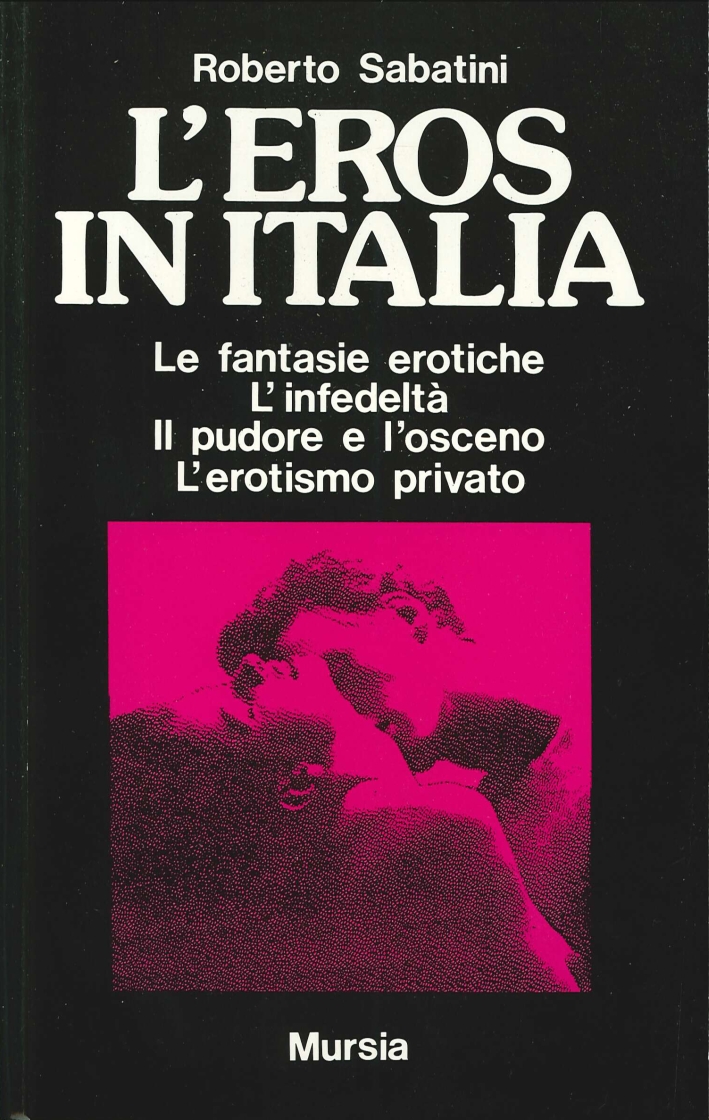 L'Eros in Italia. Le Fantasie Erotiche, l'Infedeltà, il Pudore e l'Osceno, l'Erotismo Privato L'Eros in Italia. Le Fantasie Erotiche, l'Infedeltà, il Pudore e l'Osceno, l'Erotismo Privato