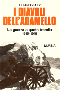 I diavoli dell'Adamello. La guerra a quota tremila. 1915-1918 I diavoli dell'Adamello. La guerra a quota tremila. 1915-1918