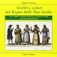 Vestiti e Colori nel Regno delle Due Sicilie. Con Costumi e Vestiture Napolitani Disegnati nel 1836