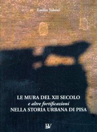 Le mura del XII secolo e altre fortificazioni nella storia urbana di Pisa