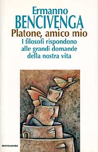 Platone, amico mio. I filosofi rispondono alle grandi domande della nostra vita Platone, amico mio. I filosofi rispondono alle grandi domande della nostra vita