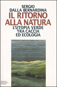 Il ritorno alla natura. L'utopia verde tra caccia ed ecologia Il ritorno alla natura. L'utopia verde tra caccia ed ecologia