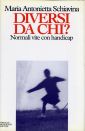 Diversi da chi? Vivere con l'handicap Diversi da chi? Vivere con l'handicap