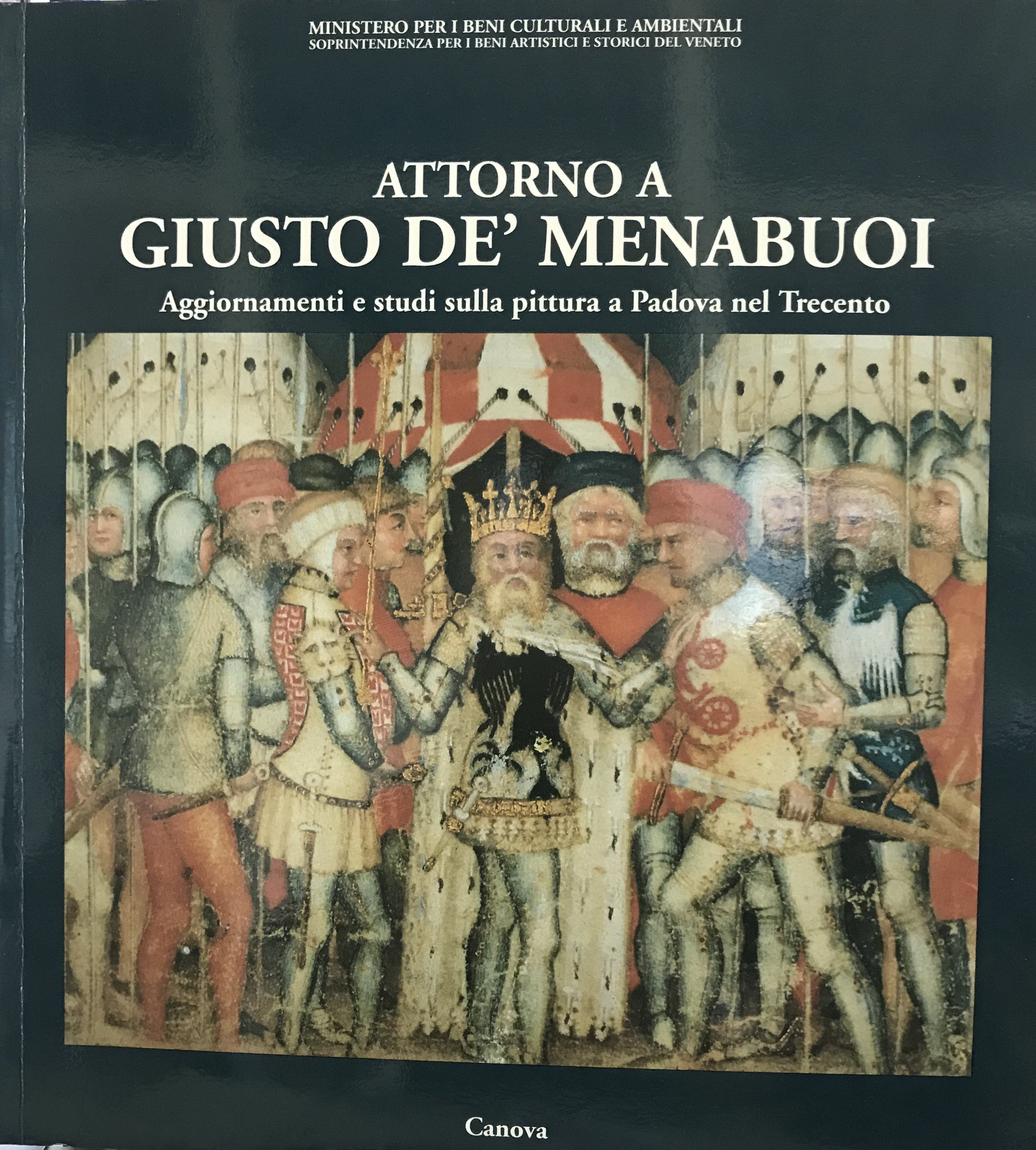 Attorno a Giusto de' Menabuoi. Aggiornamenti e studi sulla pittura a Padova nel Trecento. Atti della giornata di studio 18 dicembre 1990 Attorno a Giusto de' Menabuoi. Aggiornamenti e studi sulla pittura a Padova nel Trecento. Atti della giornata di studio 18 dicembre 1990