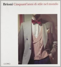 Brioni. Cinquant'anni di stile nel mondo. Catalogo della mostra