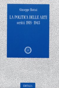 La politica delle arti. Scritti 1918-1943