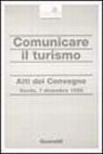 Comunicare il turismo. Atti del Convegno Comunicare il turismo. Atti del Convegno