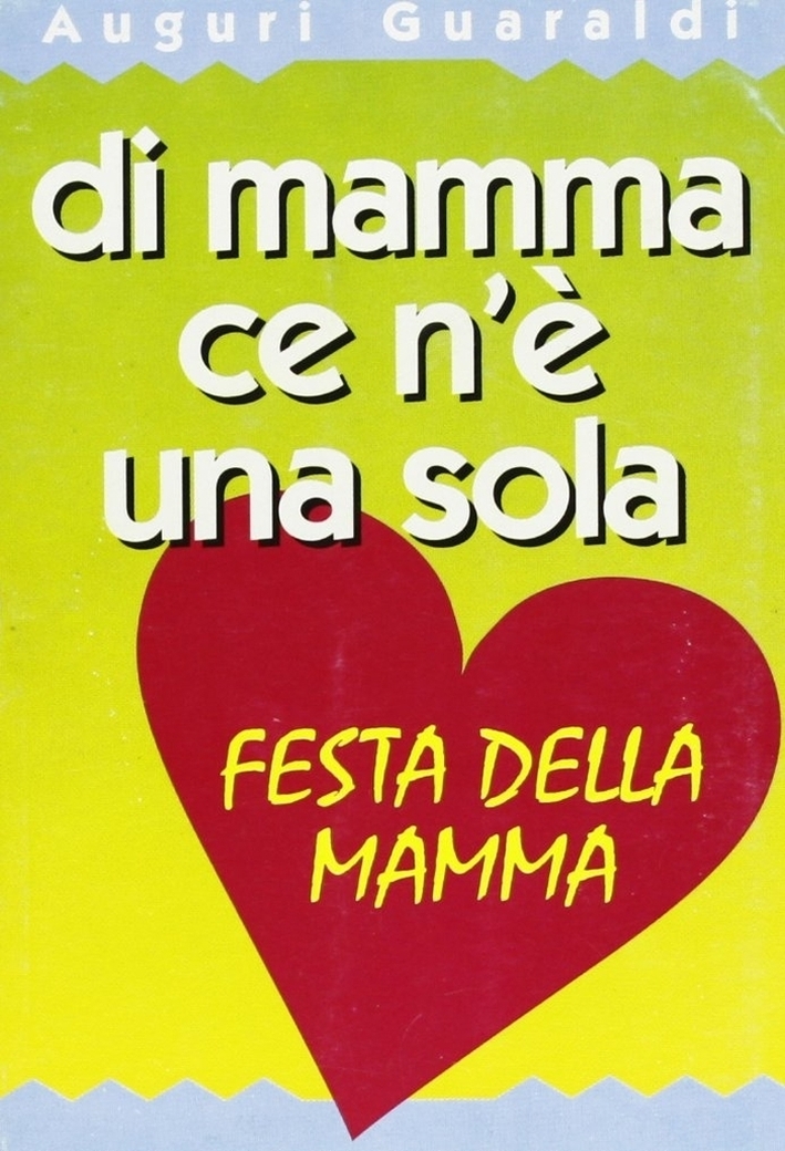 Di mamma c'è n'è una sola. La mamma è sempre la mamma Di mamma c'è n'è una sola. La mamma è sempre la mamma