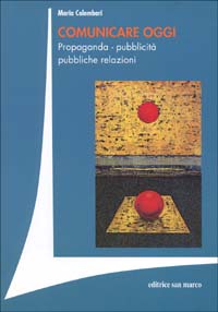 Comunicare oggi. Propaganda, pubblicità, pubbliche relazioni Comunicare oggi. Propaganda, pubblicità, pubbliche relazioni